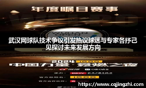 武汉网球队技术争议引发热议球迷与专家各抒己见探讨未来发展方向